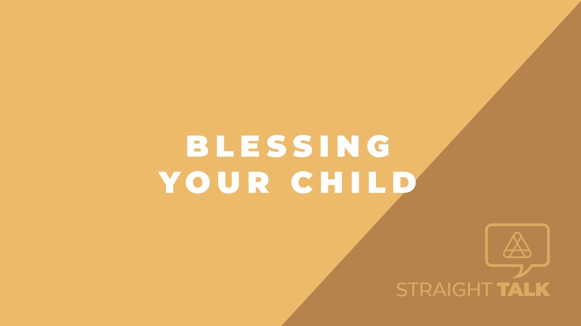 Straight Talk: Blessing Your Child